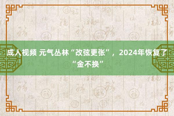 成人视频 元气丛林“改弦更张”，2024年恢复了“金不换”