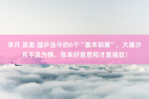 李月 反差 国乒当今的6个“基本驯服”，大藤沙月不及为惧，张本好意思和才是强敌！
