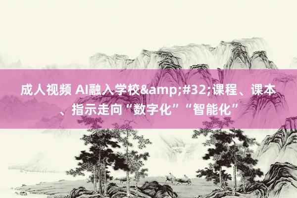 成人视频 AI融入学校&#32;课程、课本、指示走向“数字化”“智能化”